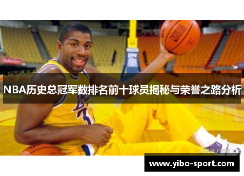 NBA历史总冠军数排名前十球员揭秘与荣誉之路分析