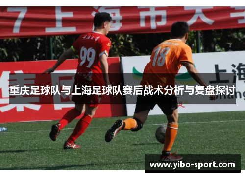 重庆足球队与上海足球队赛后战术分析与复盘探讨